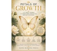 Petals of Growth SECOND EDITION: A 12-Week Guided Journal for Mindfulness, Reflection, and Self-Discovery (Petals of Becoming)