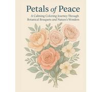Petals of Peace: A Calming Coloring Journey Through Botanical Bouquets and Nature’s Wonders