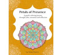 Petals of Presence: A Mindfulness Coloring Book of Floral Mandalas for Calm and Focus | A Gentle Journey Through Color, Sensation and Reflection
