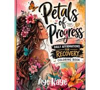 Petals of Progress: A Daily Affirmations Coloring Book for Recovery, Healing & Personal Growth
