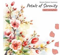 Petals of Serenity: Adult Coloring Book: 50 Serene Floral Illustrations in Peaceful Botanical Scenes - Single-Sided Pages for Relaxation and Mindfulness (Serene Nature Journeys)