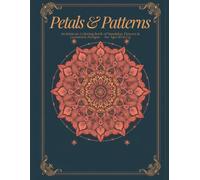 Petals & Patterns: An Intricate Coloring Book of Mandalas, Flowers & Geometric Patterns for Teens & Adults