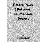 Petals, Paws & Patterns: 101 Mandala Designs: A Screen-Free Coloring Book for Relaxation, Stress Relief, and Mindfulness for All Ages