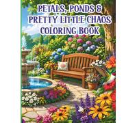 Petals, Ponds & Pretty Little Chaos Coloring Book: Cozy Floral Gardens for People Who Love Gardens, Nature & Relaxation
