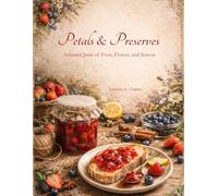 Petals & Preserves: Artisanal Jams of Fruit, Flower, and Season