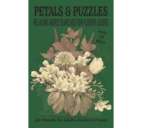 Petals & Puzzles: Relaxing Word Searches For Flower Lovers: 50+ Charming Word Searches Celebrating Flowers, Gardens & Natural Beauty - Great for Travel Bags, Lazy Afternoons & Mindful Escapes