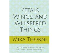 Petals, Wings, and Whispered Things: A Coloring Book of Flowers, Butterflies, and Curious Facts