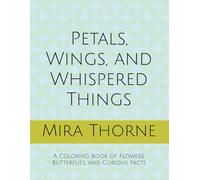 Petals, Wings, and Whispered Things: A Coloring Book of Flowers, Butterflies, and Curious Facts