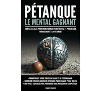 Pétanque : Le mental gagnant: Toutes les clés pour transformer votre mental et progresser durablement à la pétanque