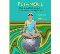 Pétanque: The Greatest Game You Never Heard Of: Beyond Bocce, The Elegant & Intelligent French Game of Boules: Volume 1