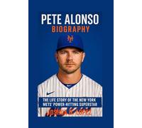 PETE ALONSO BIOGRAPHY: The Life Story Of The New York Mets' Power-hitting Superstar