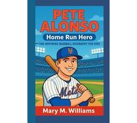 PETE ALONSO: Home Run Hero -The Inspiring Baseball Biography for Kids