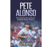 Pete Alonso: The Inspiring Story of One of Baseball’s Rising All-Stars (Baseball Biography Books)