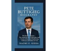 PETE BUTTIGIEG BIOGRAPHY: The Road to Purpose - The Inspiring Life, Leadership, and Vision of America’s Trailblazing Politician and Public Servant