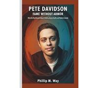 PETE DAVIDSON: FAME WITHOUT ARMOR: What His Rise Reveals About Celebrity, Mental Health, and Modern Comedy