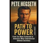 PETE HEGSETH: Path To Power: From Fox News Firebrand to America's Most Controversial Defense Secretary