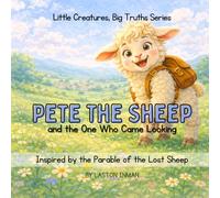 Pete the Sheep and the One Who Came Looking: Inspired by the Parable of the Lost Sheep (Little Creatures, Big Truth Series)