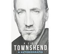 Pete Townshend. A Autobiografia (Em Portuguese do Brasil)