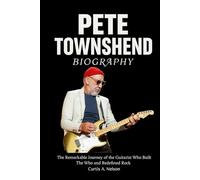Pete Townshend Biography: The Remarkable Journey of the Guitarist Who Built The Who and Redefined Rock