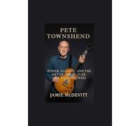 PETE TOWNSHEND: POWER, PASSION, AND THE ART OF THE GUITAR- LIFE WITH THE WHO