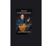 PETE TOWNSHEND: POWER, PASSION, AND THE ART OF THE GUITAR- LIFE WITH THE WHO
