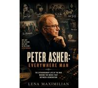 Peter Asher: Everywhere Man: A Journey Through Music and Legacy: The Story of Peter Asher’s Influence on Iconic Artists and the Soundtrack of a Generation