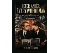 Peter Asher: Everywhere Man: Peter Asher and Paul McCartney Across the British Invasion, Creative Genius, and Global Stardom
