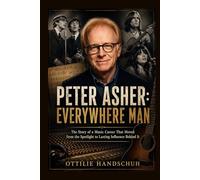 Peter Asher: Everywhere Man: The Story of a Music Career That Moved from the Spotlight to Lasting Influence Behind It