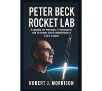 Peter Beck Rocket Lab: Exploring the Strategic, Technological, and Economic Forces Behind Rocket Lab’s Launch