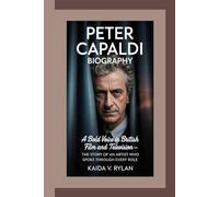 PETER CAPALDI BIOGRAPHY: A Bold Voice in British Film and Television - The Story of an Artist Who Spoke Through Every Role
