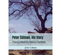 Peter Colman, His Story: Transcribed by Nancy DeWitt