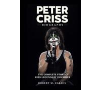 Peter Criss Biography: The Complete Story of Kiss Legendary Drummer