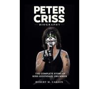 Peter Criss Biography: The Complete Story of Kiss Legendary Drummer