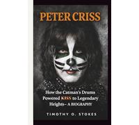 PETER CRISS: How the Catman’s Drums Powered KISS to Legendary Heights- A BIOGRAPHY