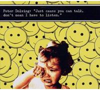 Peter Dolving - Just Cause You Can Talk, Don'T Mean I Have To Listen
