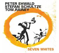 PETER EHWALD / STEFAN SCHULTZE / TOM RAINEY - Seven Whites