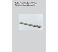 Peter Fischli David Weiss PlOtzlich diese Ubersicht (english edition) /anglais: Suddenly this Overview