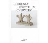 Peter Fischli & David Weiss: Suddenly This Overview