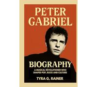 PETER GABRIEL BIOGRAPHY : A MUSICAL REVOLUTIONER WHO SHAPED POP, ROCK AND CULTURE: THE UNTOLD JOURNEY OF THE MAN WHO MADE MUSIC FEEL ALIVE