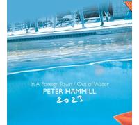 PETER HAMMILL - IN A FOREIGN TOWN/OUT OF WATER 2023 2CD SET