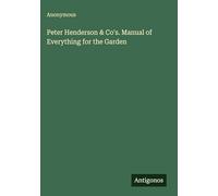 Peter Henderson & Co's. Manual of Everything for the Garden
