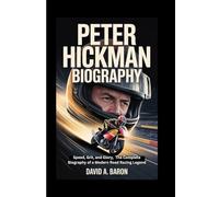 PETER HICKMAN BIOGRAPHY: Speed, Grit, and Glory, The Complete Biography of a Modern Road Racing Legend
