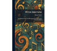 Peter Ibbetson: Lyric Drama in Three Acts (Nine Scenes) From the Novel by George Du Maurier