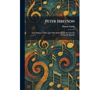 Peter Ibbetson: Lyric Drama in Three Acts (Nine Scenes) From the Novel by George Du Maurier