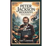 PETER JACKSON BIOGRAPHY Master of Monsters, Myths, and Magic