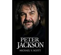PETER JACKSON: From Splatter Films In His Backyard To Epic Trilogies That Changed Cinema: The Obsessive Perfectionist Who Risked Everything To Bring Middle-Earth To Life