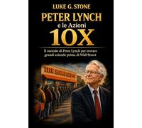 Peter Lynch e le Azioni 10X: Il metodo per trovare grandi aziende prima di Wall Street (Maestri dell'investimento)