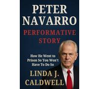 Peter Navarro Performative Story: How He Went to Prison So You Won't Have To Do So