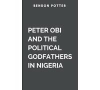 Peter Obi And The Political Godfathers In Nigeria: The Conquest Of Electoral Malpractice