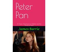 Peter Pan: A Classic Adventure for Children and the Young at Heart